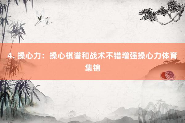 4. 操心力：操心棋谱和战术不错增强操心力体育集锦