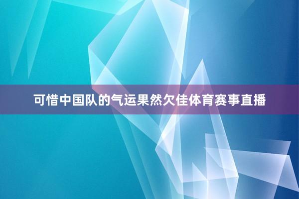 可惜中国队的气运果然欠佳体育赛事直播