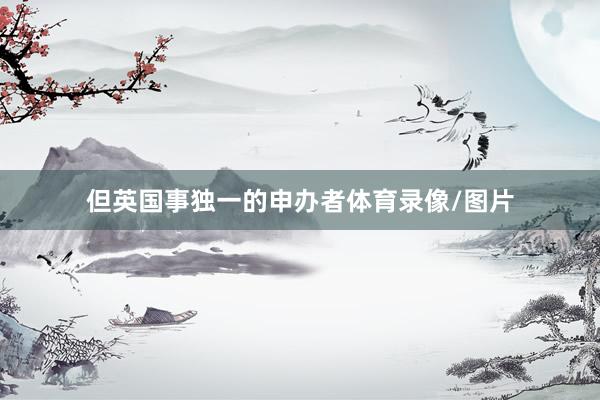 但英国事独一的申办者体育录像/图片