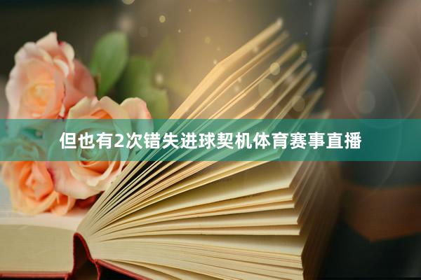 但也有2次错失进球契机体育赛事直播
