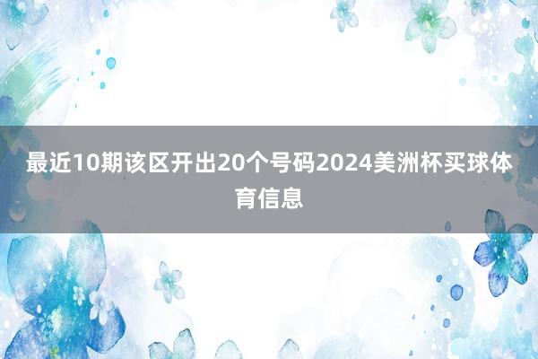 最近10期该区开出20个号码2024美洲杯买球体育信息