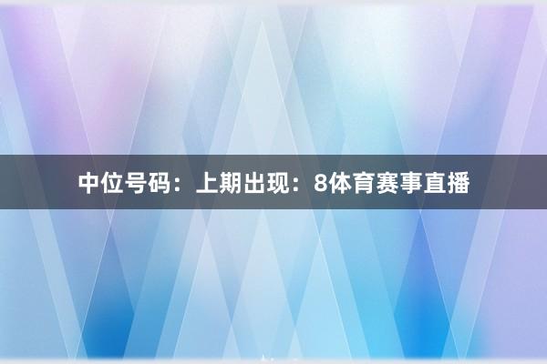 中位号码：上期出现：8体育赛事直播