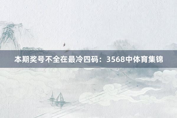 本期奖号不全在最冷四码：3568中体育集锦