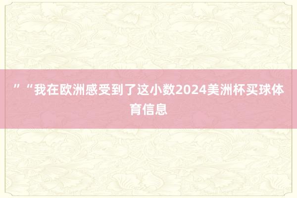 ”“我在欧洲感受到了这小数2024美洲杯买球体育信息