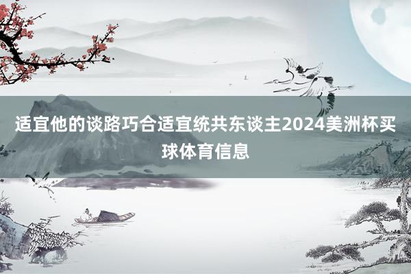 适宜他的谈路巧合适宜统共东谈主2024美洲杯买球体育信息