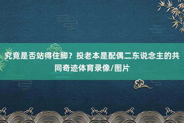 究竟是否站得住脚？投老本是配偶二东说念主的共同奇迹体育录像/图片