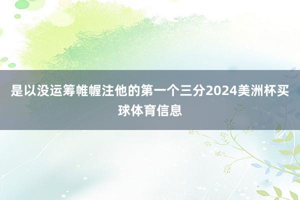 是以没运筹帷幄注他的第一个三分2024美洲杯买球体育信息