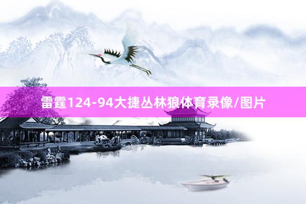 雷霆124-94大捷丛林狼体育录像/图片