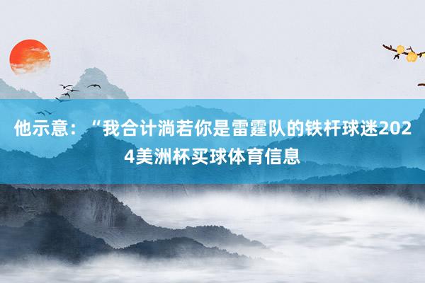 他示意：“我合计淌若你是雷霆队的铁杆球迷2024美洲杯买球体育信息