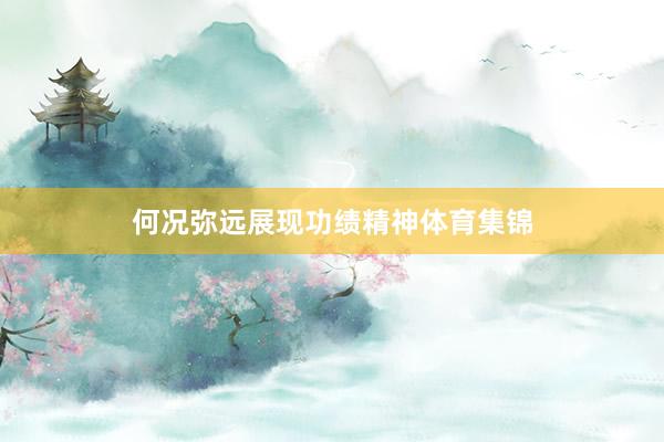 何况弥远展现功绩精神体育集锦