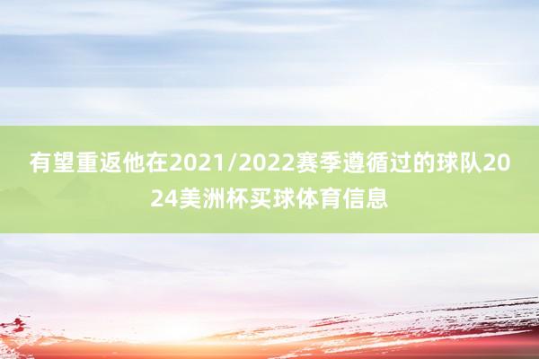 有望重返他在2021/2022赛季遵循过的球队2024美洲杯买球体育信息