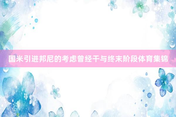 国米引进邦尼的考虑曾经干与终末阶段体育集锦