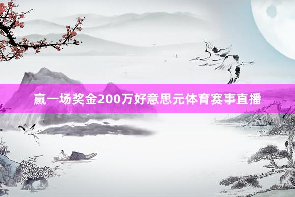 赢一场奖金200万好意思元体育赛事直播