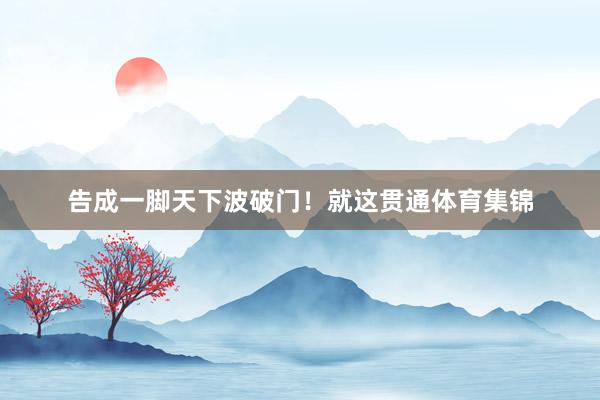 告成一脚天下波破门！就这贯通体育集锦