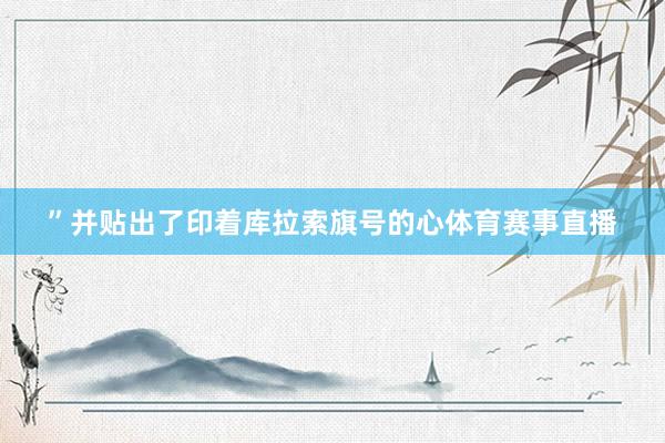 ”并贴出了印着库拉索旗号的心体育赛事直播