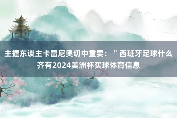 主握东谈主卡雷尼奥切中重要：＂西班牙足球什么齐有2024美洲杯买球体育信息