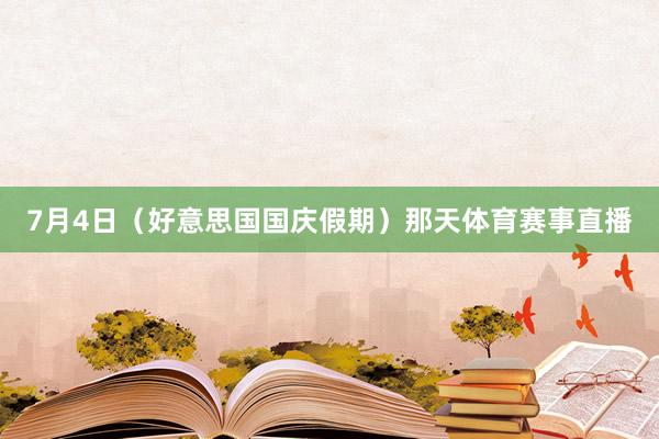 7月4日（好意思国国庆假期）那天体育赛事直播