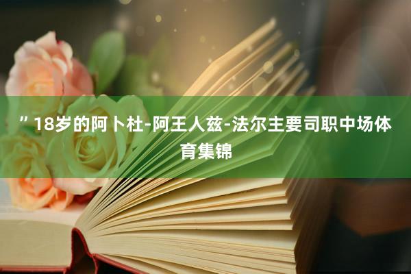 ”18岁的阿卜杜-阿王人兹-法尔主要司职中场体育集锦