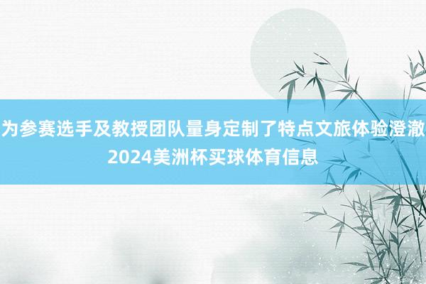 为参赛选手及教授团队量身定制了特点文旅体验澄澈2024美洲杯买球体育信息