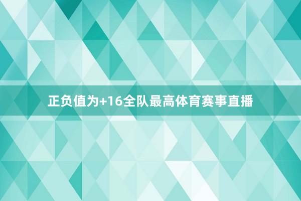 正负值为+16全队最高体育赛事直播