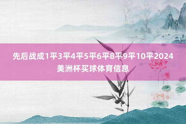 先后战成1平3平4平5平6平8平9平10平2024美洲杯买球体育信息