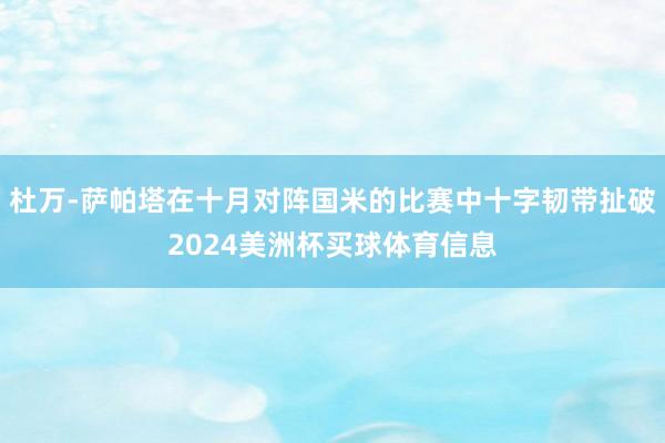 杜万-萨帕塔在十月对阵国米的比赛中十字韧带扯破2024美洲杯买球体育信息