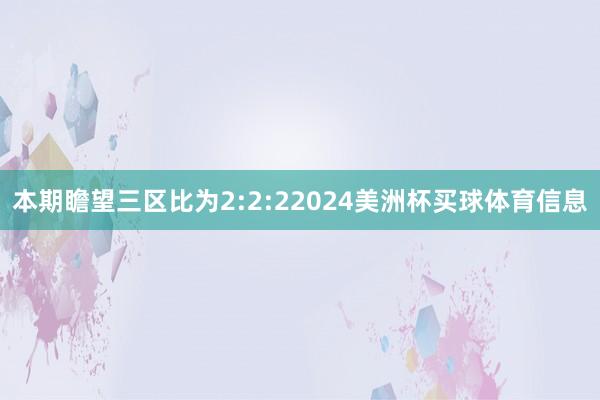 本期瞻望三区比为2:2:22024美洲杯买球体育信息