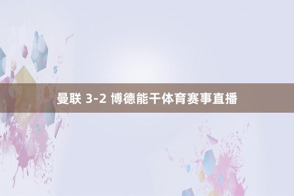 曼联 3-2 博德能干体育赛事直播