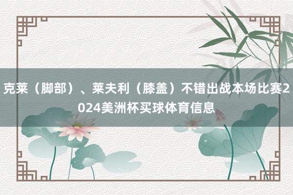 克莱（脚部）、莱夫利（膝盖）不错出战本场比赛2024美洲杯买球体育信息