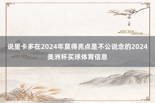 说里卡多在2024年莫得亮点是不公说念的2024美洲杯买球体育信息