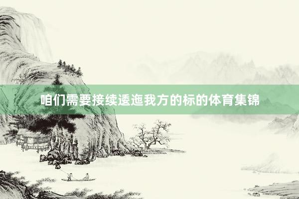 咱们需要接续逶迤我方的标的体育集锦