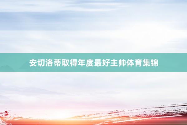 安切洛蒂取得年度最好主帅体育集锦