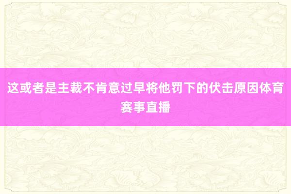 这或者是主裁不肯意过早将他罚下的伏击原因体育赛事直播