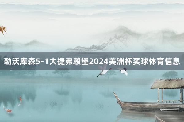 勒沃库森5-1大捷弗赖堡2024美洲杯买球体育信息