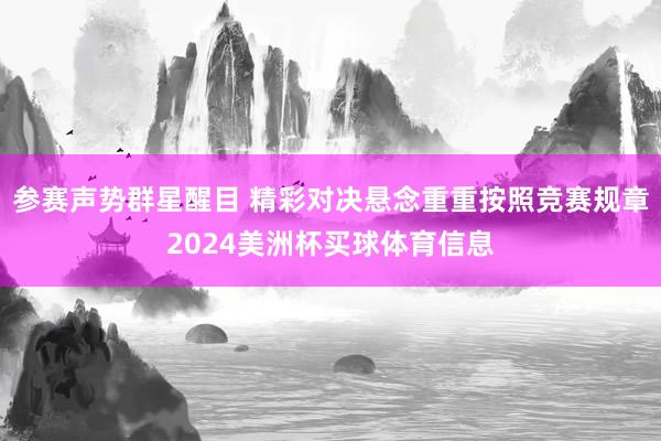参赛声势群星醒目 精彩对决悬念重重按照竞赛规章2024美洲杯买球体育信息