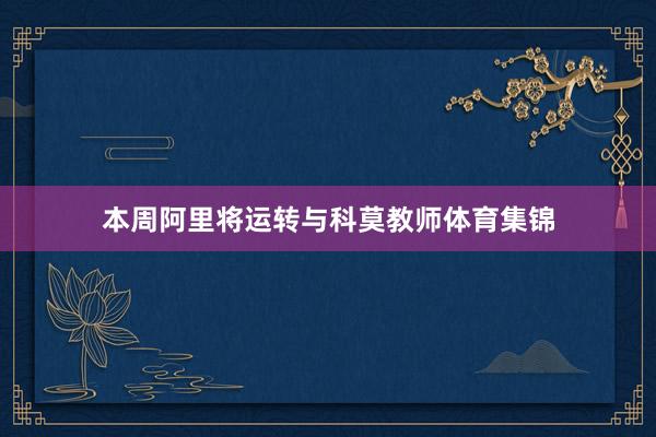 本周阿里将运转与科莫教师体育集锦