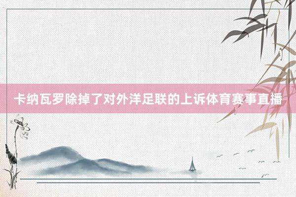 卡纳瓦罗除掉了对外洋足联的上诉体育赛事直播