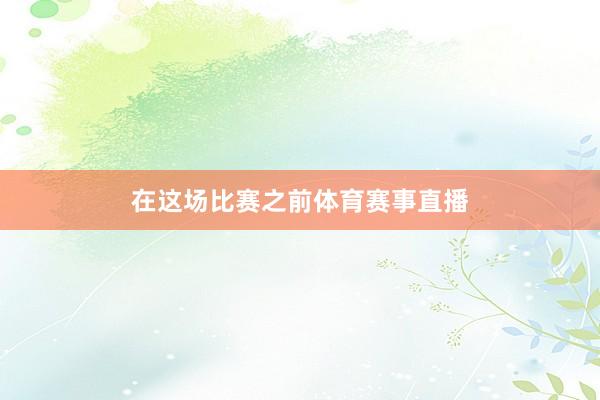 在这场比赛之前体育赛事直播