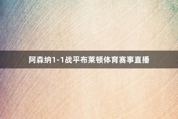 阿森纳1-1战平布莱顿体育赛事直播