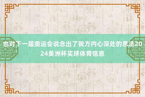 也对下一届奥运会说念出了我方内心深处的思法2024美洲杯买球体育信息