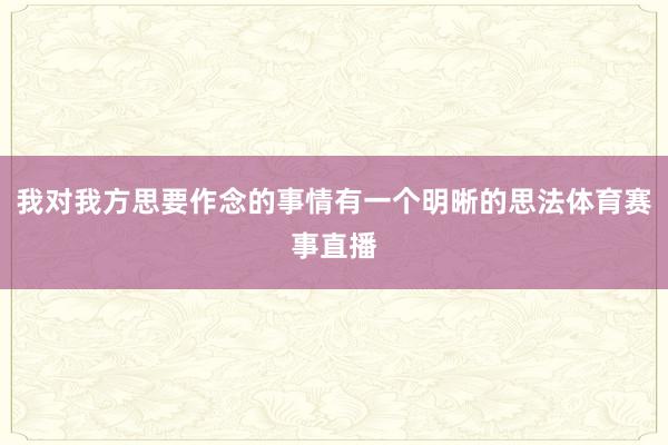 我对我方思要作念的事情有一个明晰的思法体育赛事直播