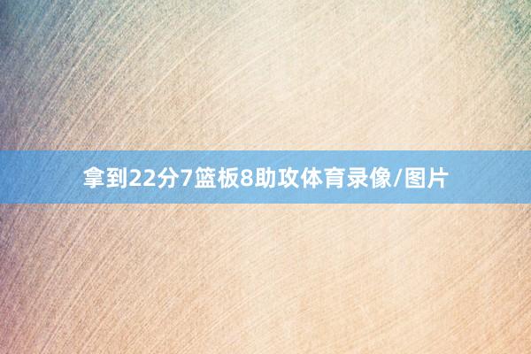 拿到22分7篮板8助攻体育录像/图片