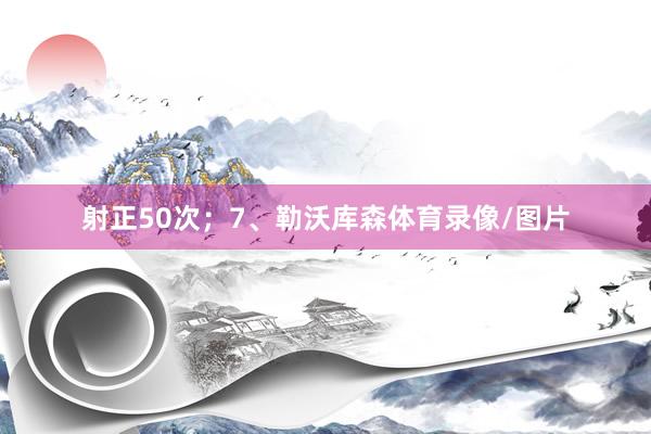 射正50次；7、勒沃库森体育录像/图片
