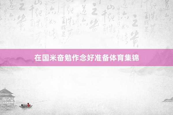 在国米奋勉作念好准备体育集锦