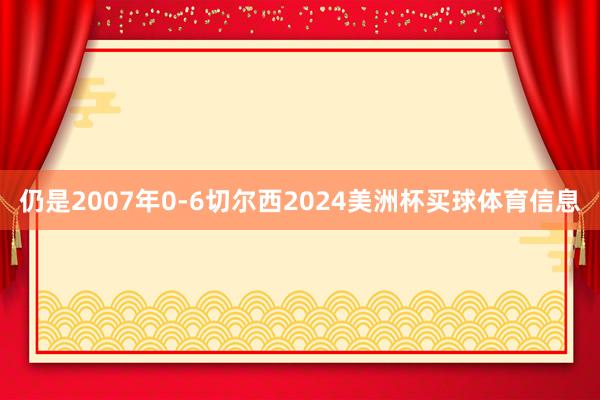 仍是2007年0-6切尔西2024美洲杯买球体育信息
