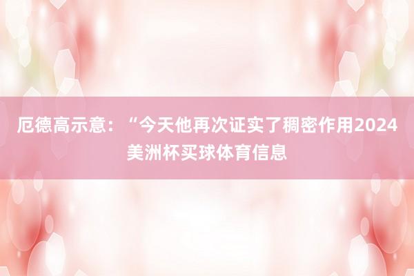 厄德高示意：“今天他再次证实了稠密作用2024美洲杯买球体育信息