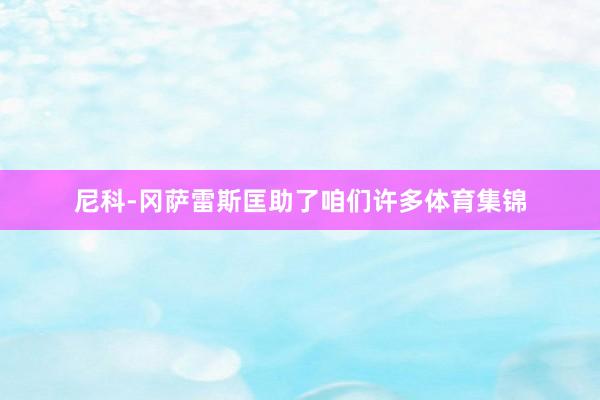尼科-冈萨雷斯匡助了咱们许多体育集锦
