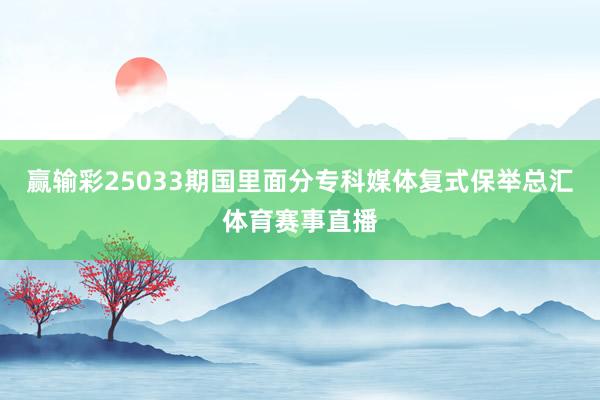 赢输彩25033期国里面分专科媒体复式保举总汇体育赛事直播