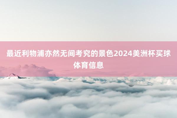 最近利物浦亦然无间考究的景色2024美洲杯买球体育信息