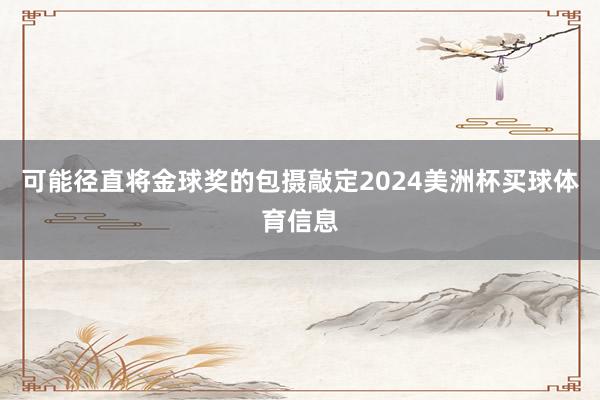 可能径直将金球奖的包摄敲定2024美洲杯买球体育信息